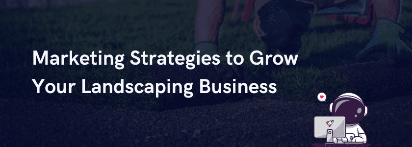 Marketing Strategies to Grow Your Landscaping Business