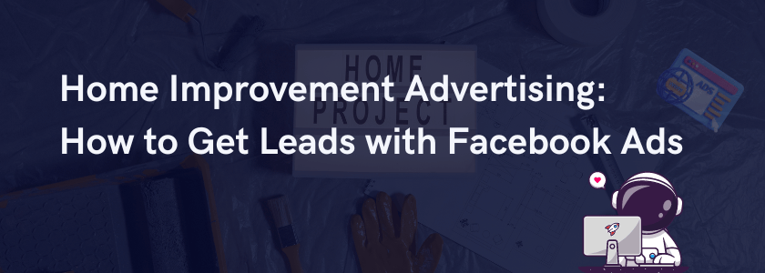 Image for: Home Improvement Advertising: How to Get Leads with Facebook Ads