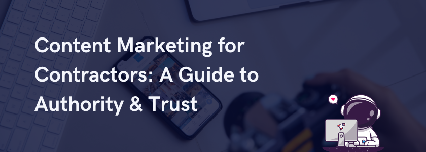 feature image eith the title "Content Marketing for Contractors: A 2025 Guide to Authority & Trust"